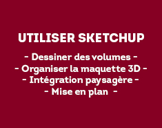 Dessiner des volumes Organiser la maquette 3D Intégration paysagère Mise en plan